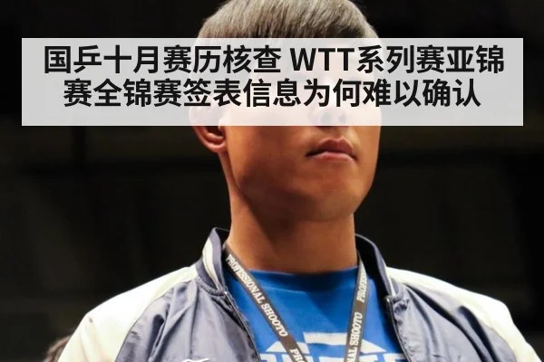 国乒十月赛历核查 WTT系列赛亚锦赛全锦赛签表信息为何难以确认